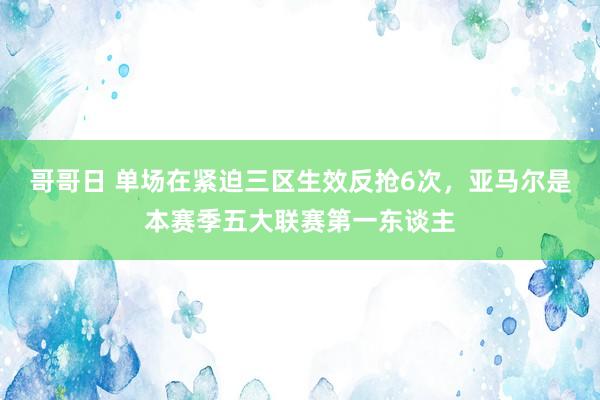 哥哥日 单场在紧迫三区生效反抢6次，亚马尔是本赛季五大联赛第一东谈主