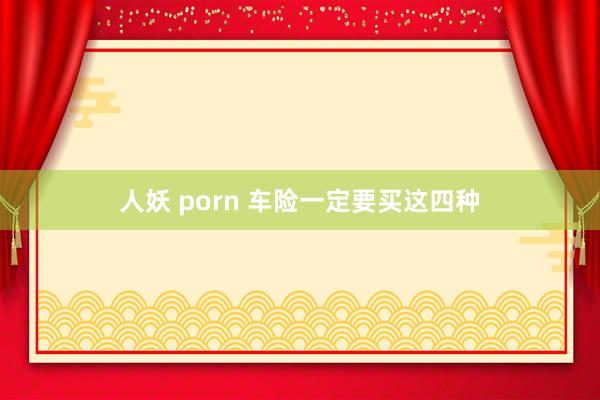 人妖 porn 车险一定要买这四种