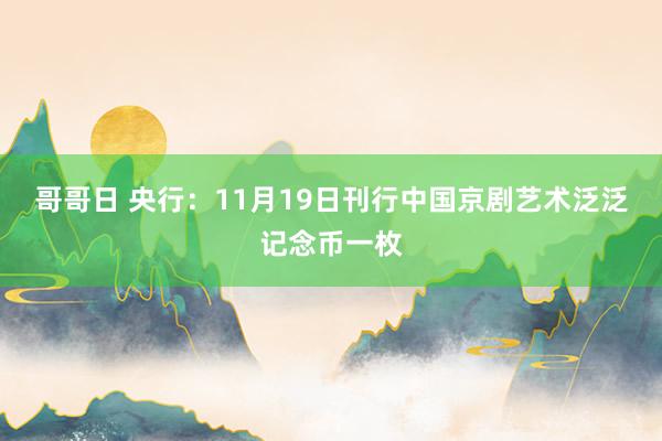 哥哥日 央行：11月19日刊行中国京剧艺术泛泛记念币一枚